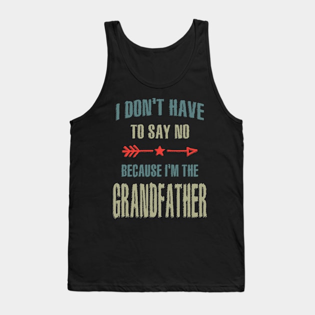 Mens I Don't Have To Say No Because I'm The Grandfather Gift Tank Top by cidolopez